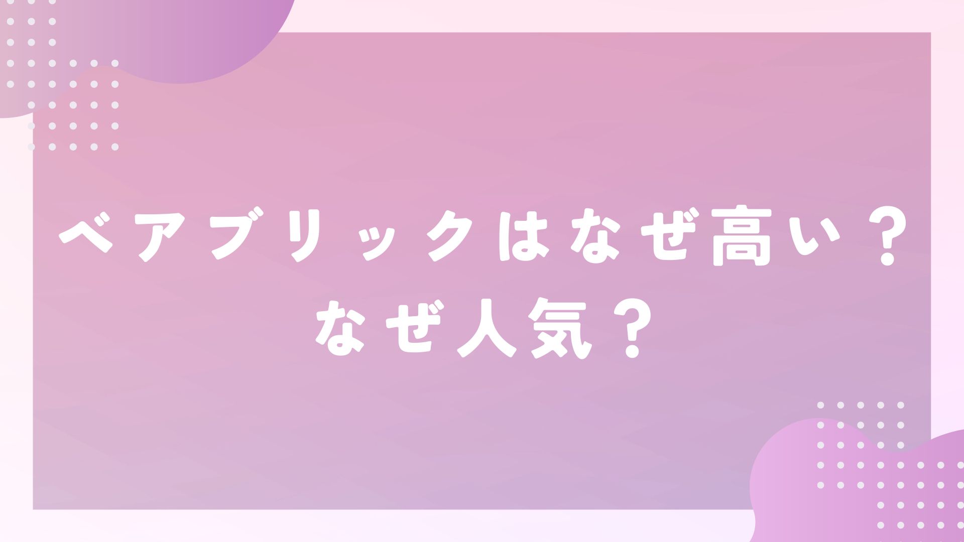 ベアブリックはなぜ高い？なぜ人気？